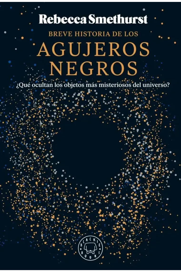 Breve historia de los agujeros negros. ¿Qué ocultan los objetos más misteriosos del universo?