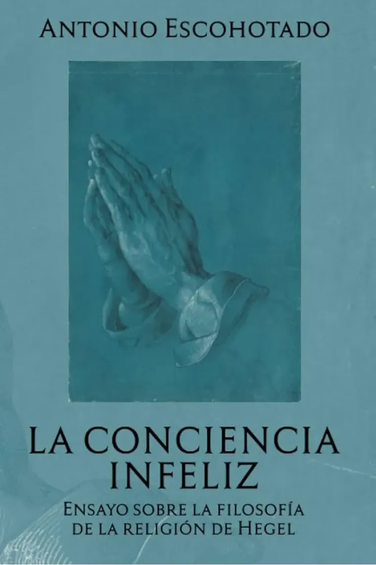 La conciencia infeliz: ensayo sobre la filosofía de religión de Hegel
