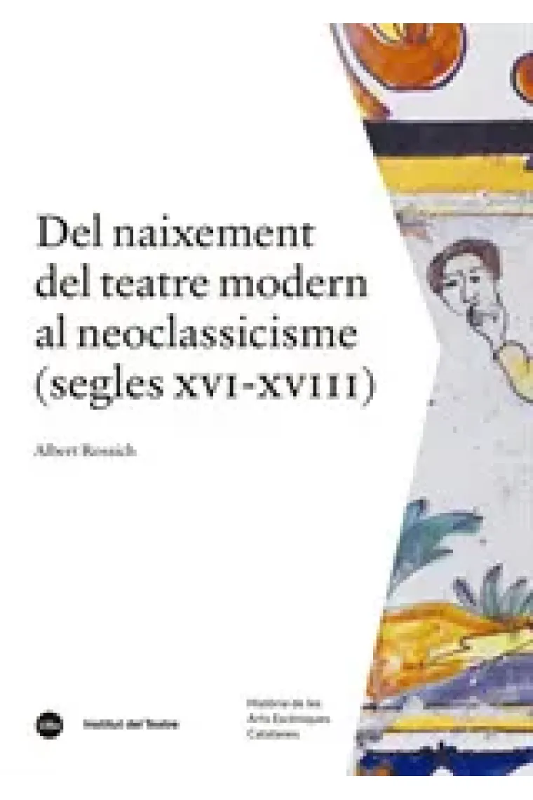 Del naixement del teatre modern al neoclassicisme: segles XVI-XVIII (Història de les Arts Escèniques Catalanes, 2) (Catalán)