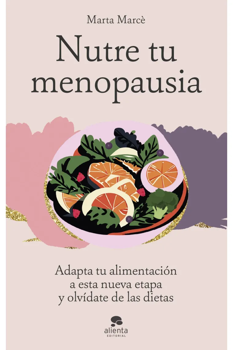 Nutre tu menopausia. Adapta tu alimentación a esta nueva etapa y olvídate de las dietas