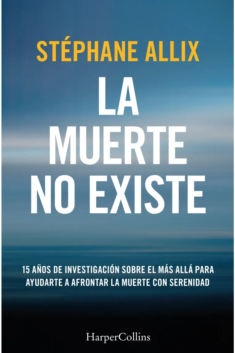 La muerte no existe. 15 años de investigación sobre el más allá para ayudarte a afrontar la muerte con serenidad