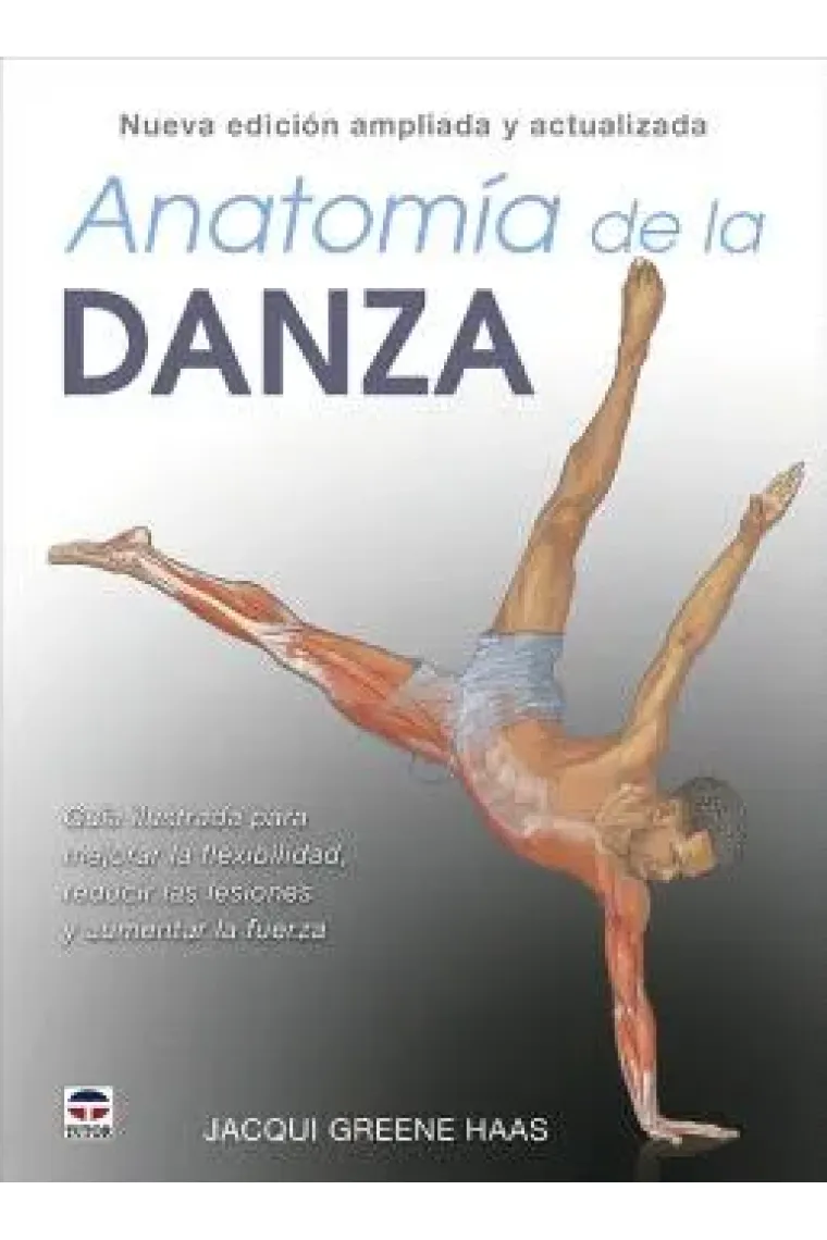 Anatomía de la danza. Guía ilustrada para mejorar la flexibilidad, reducir las lesiones y aumentar la fuerza (Nueva edición ampliada y actualizada)