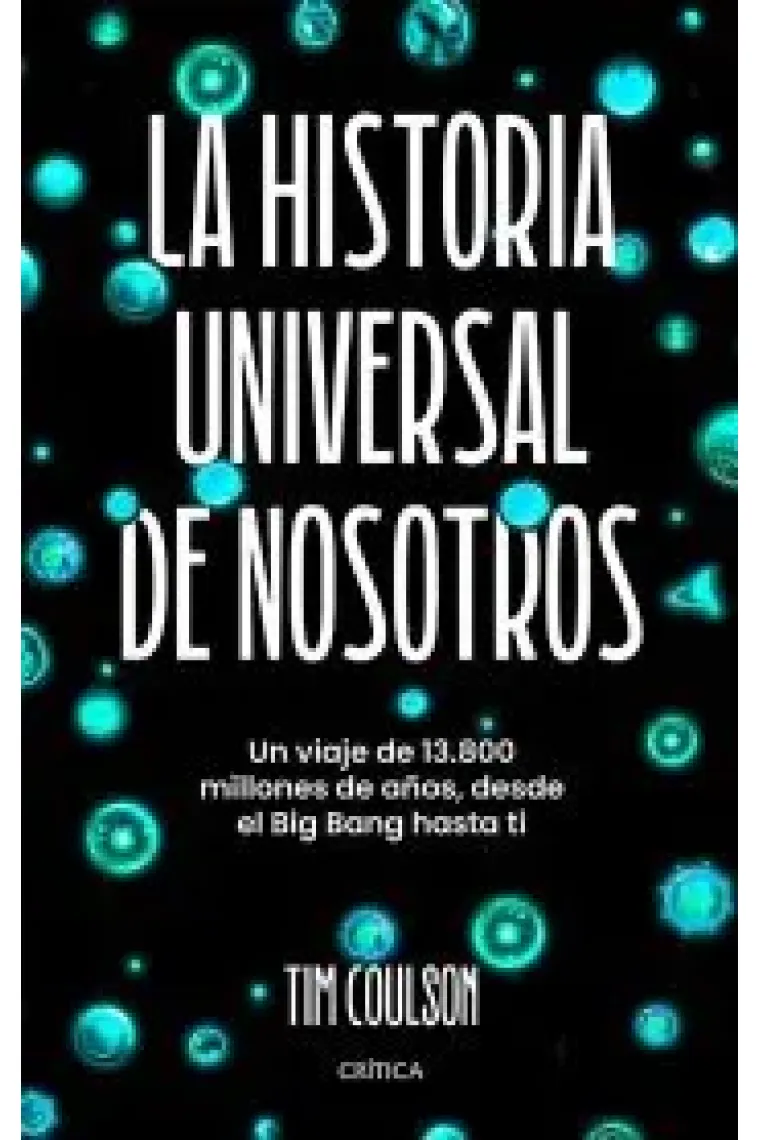 La historia universal de nosotros. Un viaje de 13.800 millones de años, desde el Big Bang hasta ti
