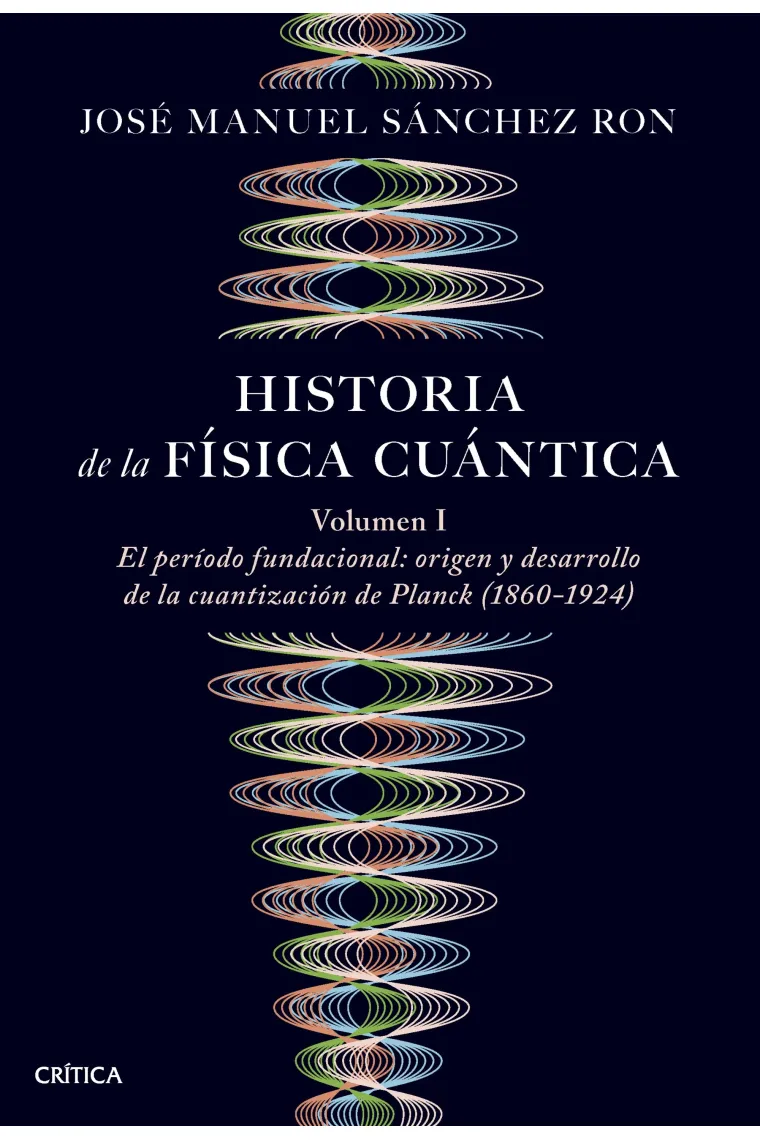 Historia de la física cuántica. Vol I: El periodo fundacional: origen y desarrollo de la cuantización de Planck (1860-1924)