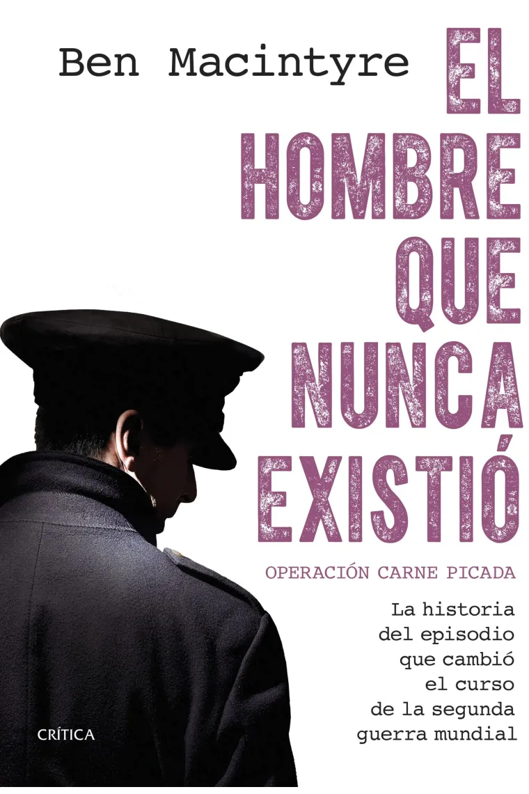 El hombre que nunca existió. Operación carne picada. La historia del episodio que cambió el curso de la Segunda Guerra Mundial