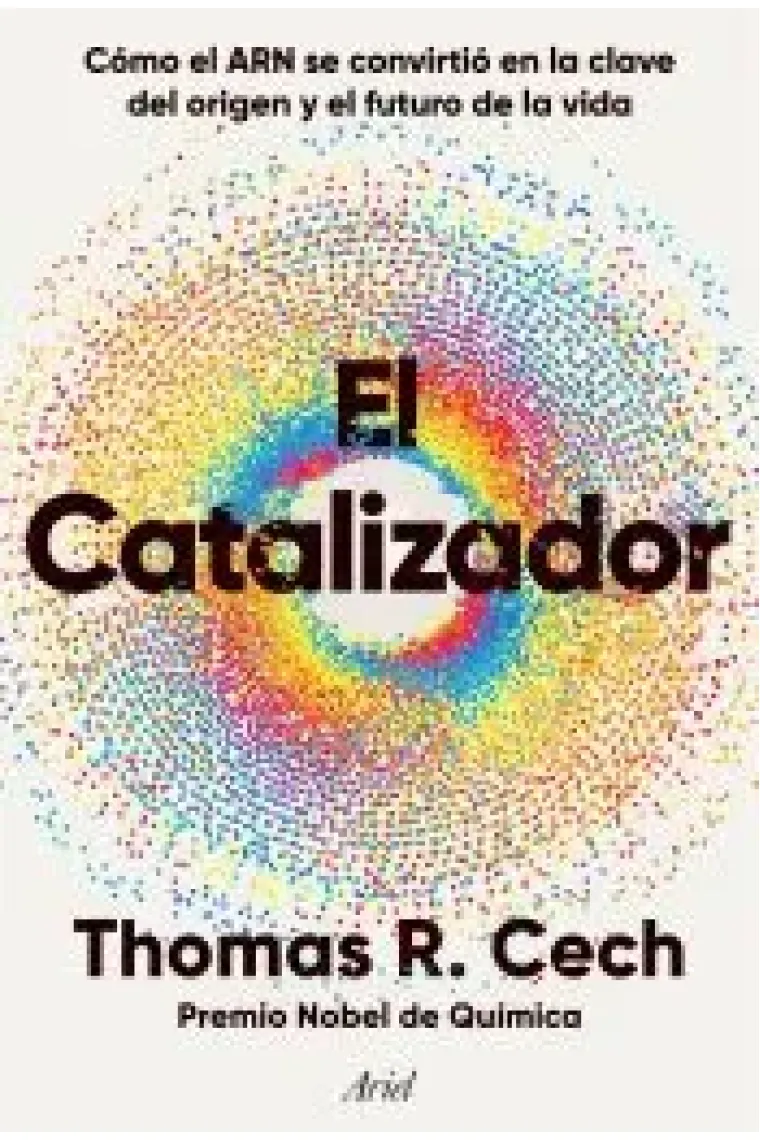 El catalizador. Cómo el ARN se convirtió en la clave del origen y el futuro de la vida