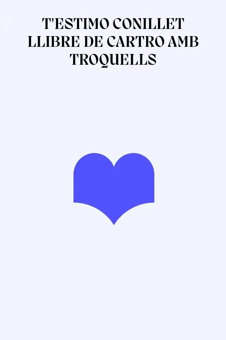 T'ESTIMO CONILLET LLIBRE DE CARTRO AMB TROQUELLS