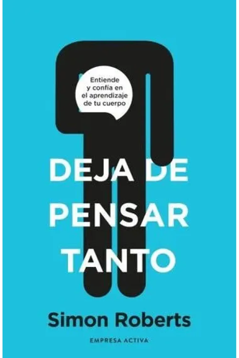 Deja de pensar tanto. Entienda y confía en el aprendizaje de tu cuerpo