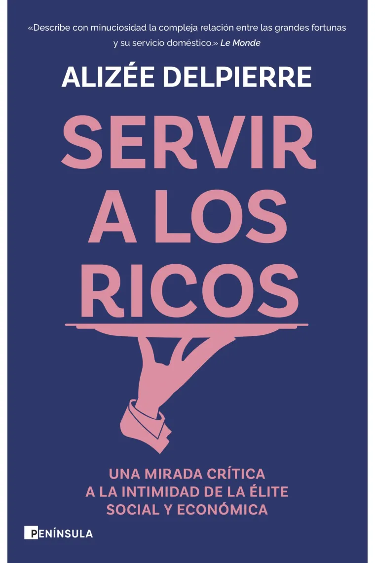 Servir a los ricos. Una mirada crítica a la intimidad de la élite social y económica