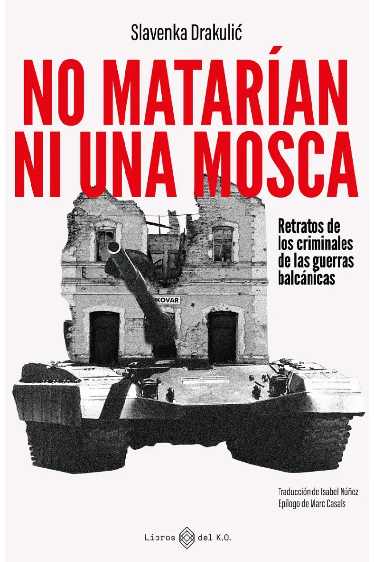 No matarían ni una mosca. Retratos de los criminales de las guerras balcánicas