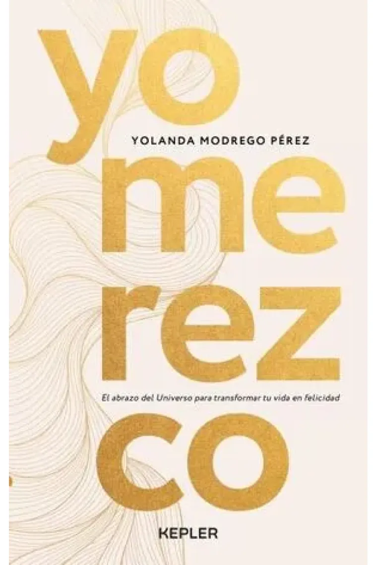 Yo merezco. El abrazo del Universo para transformar tu vida en felicidad