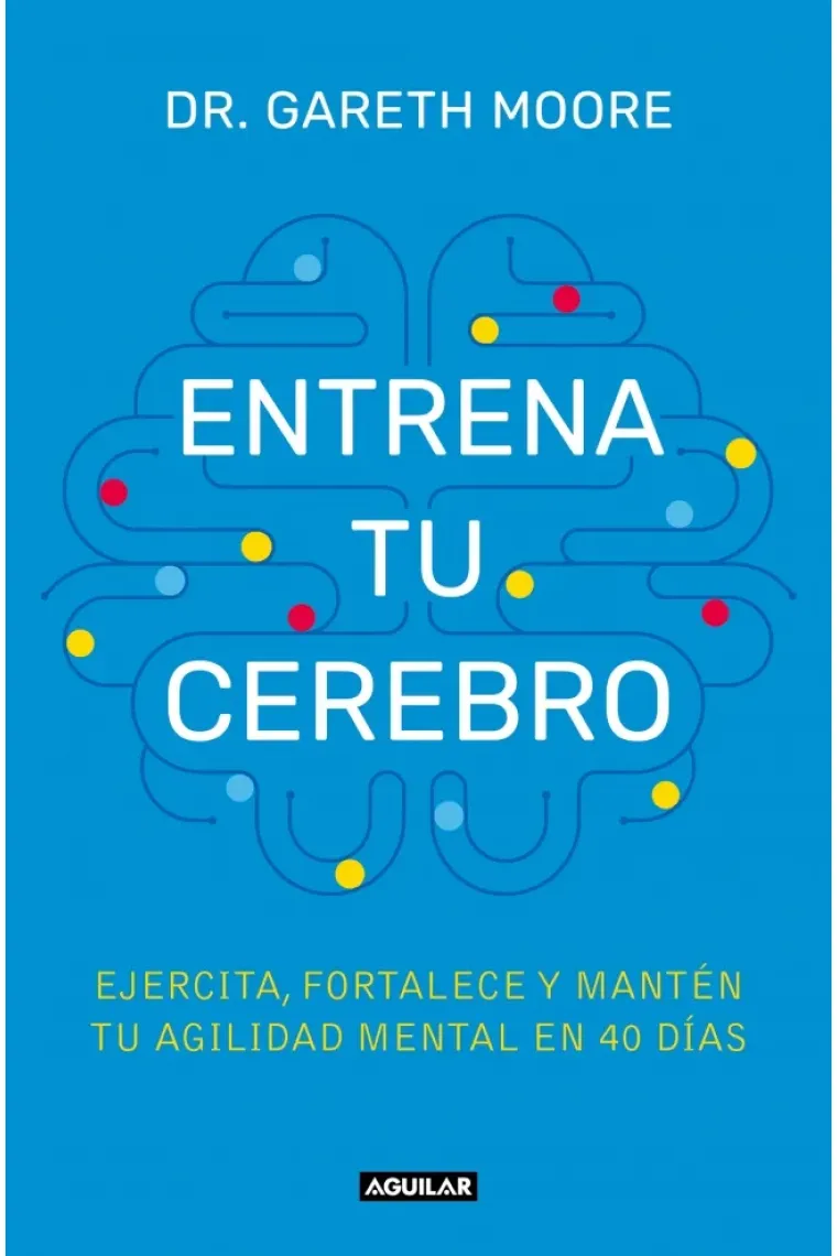 Entrena tu cerebro. Ejercita, fortalece y mantén tu agilidad mental en 40 días