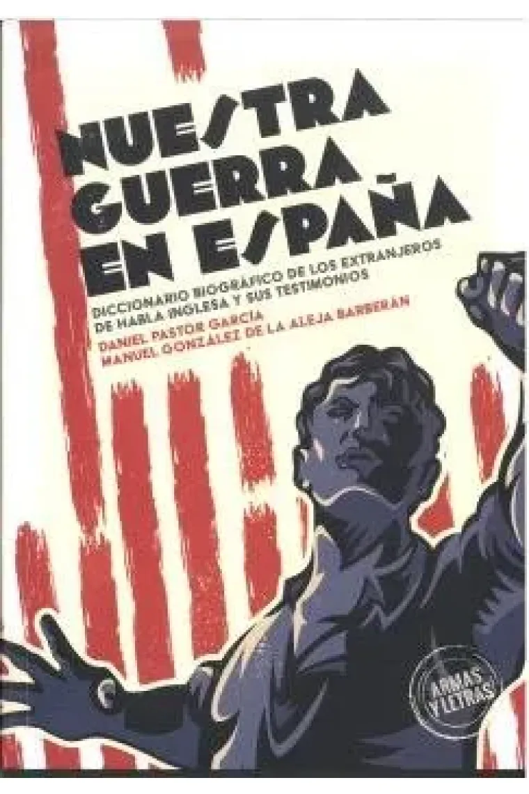Nuestra guerra en España. Diccionario biográfico de los extranjeros de habla inglesa y sus testimonios