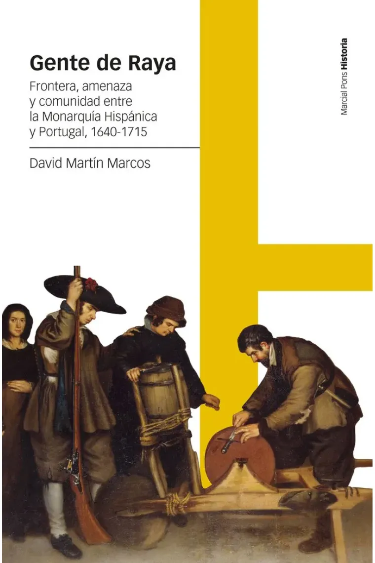 Gente de Raya. Frontera, amenaza y comunidad entre la Monarquía Hispánica y Portugal, 1640-1715