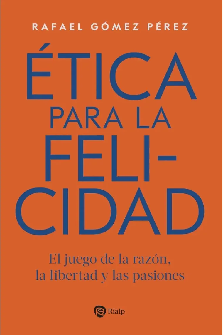 Ética para la felicidad: el juego de la razón, la libertad y las pasiones
