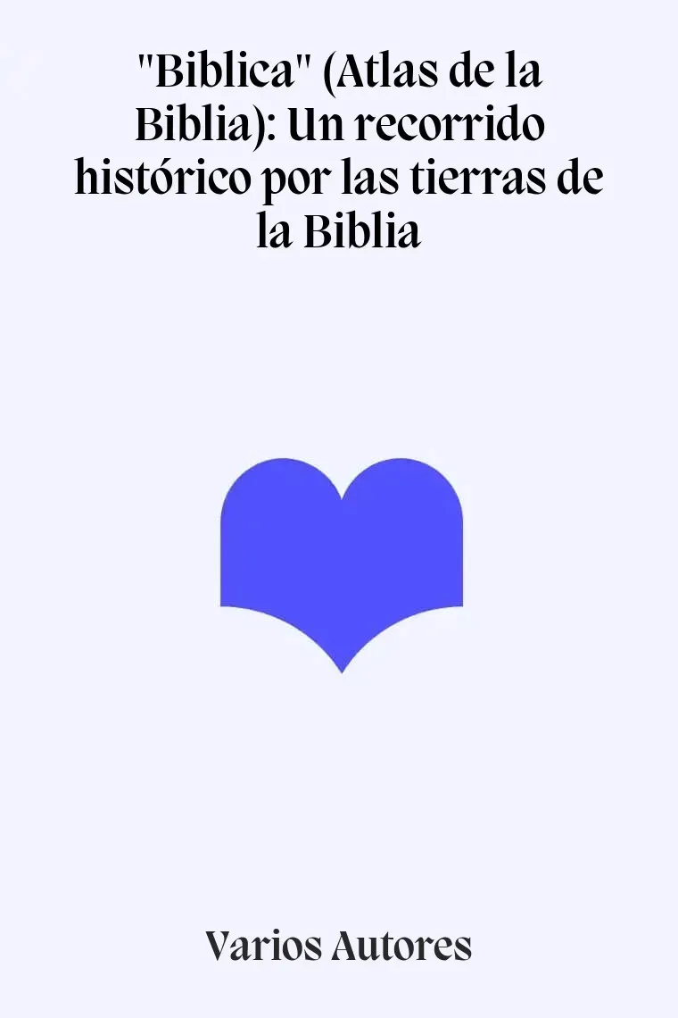 "Biblica" (Atlas de la Biblia): Un recorrido histórico por las tierras de la Biblia