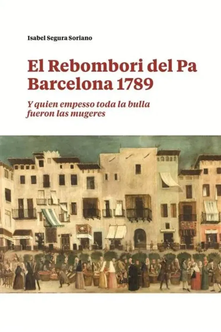 El Rebombori del pa, Barcelona 1789. “Y quien empesso toda la bulla fueron las mugeres”
