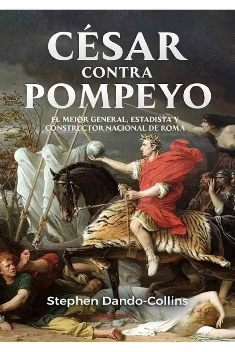 César contra Pompeyo. El mejor general, estadista y constructor nacional de Roma