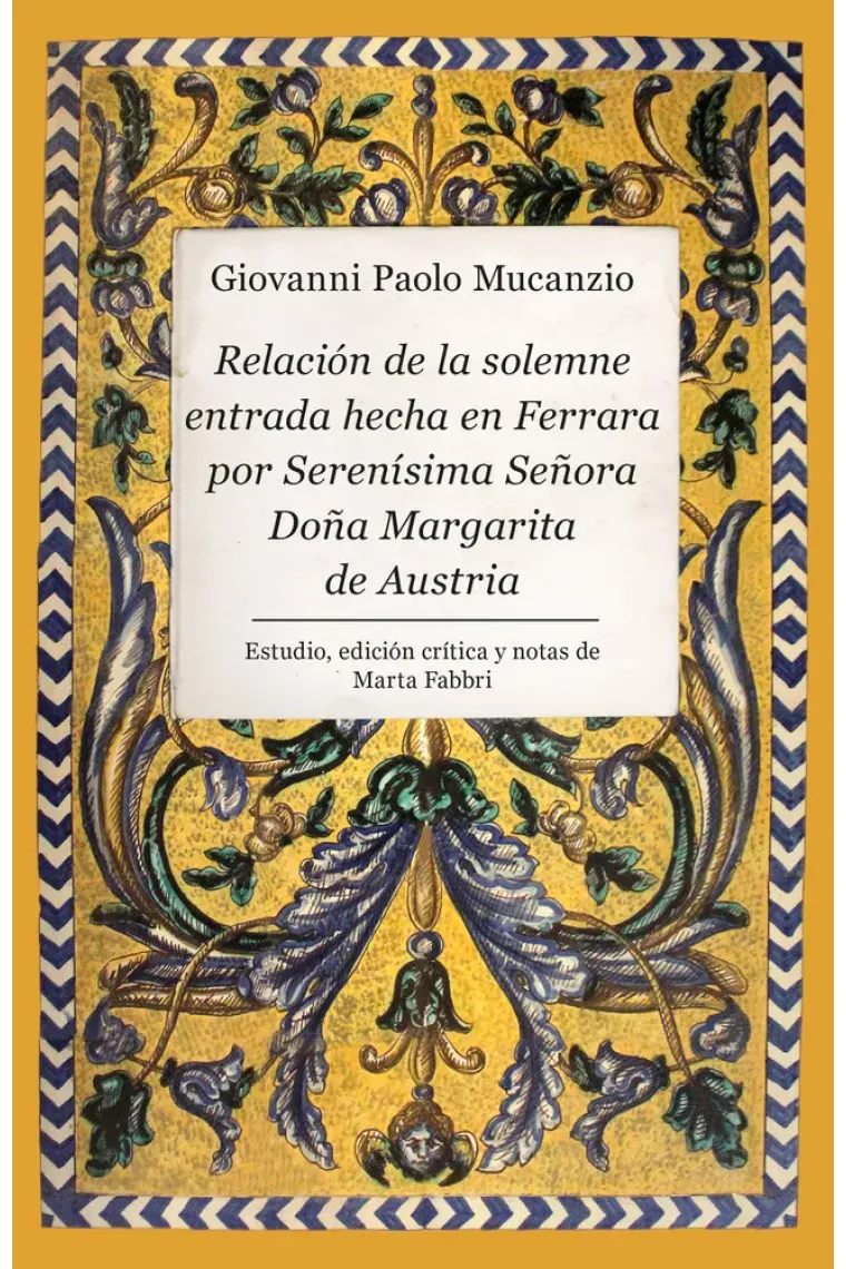Relación de la solemne entrada hecha en Ferrara por Serenísima Señora Doña Margarita de Austria