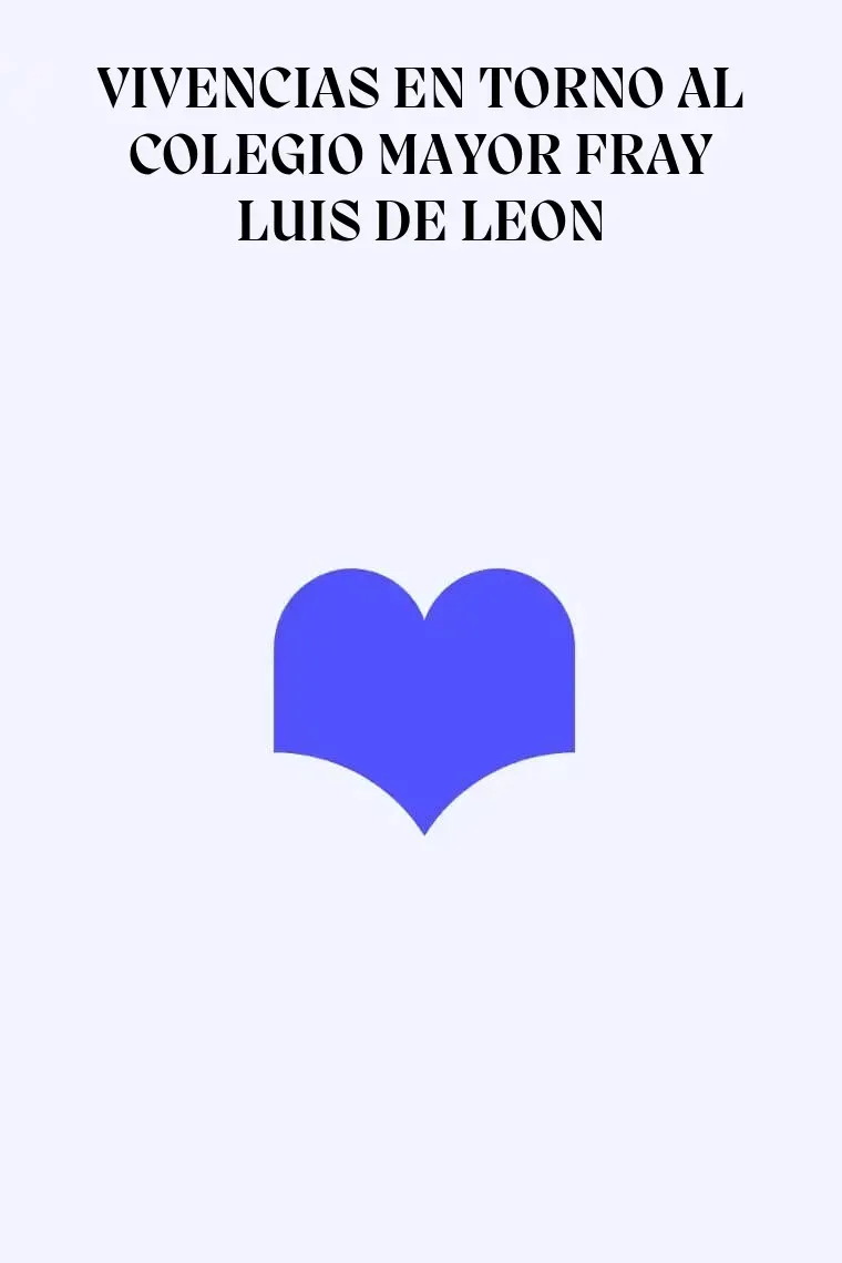 VIVENCIAS EN TORNO AL COLEGIO MAYOR FRAY LUIS DE LEON
