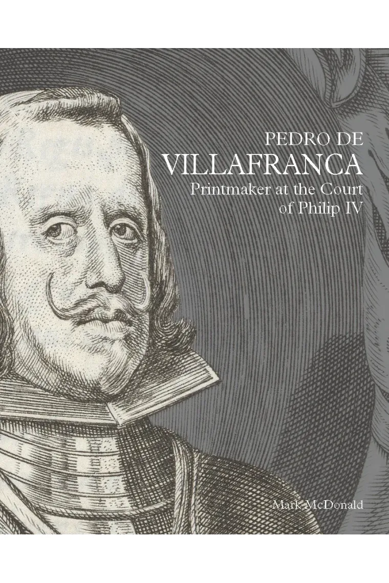 Pedro de Villafranca: Printmaker at the Court of Philip IV (Inglés)
