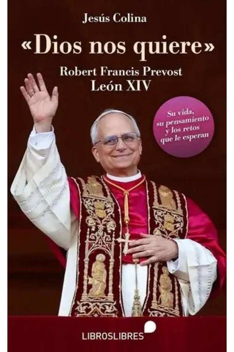 «Dios nos quiere». Robert Francis Prevost, León XIV: su vida, su pensamiento y los retos que le esperan