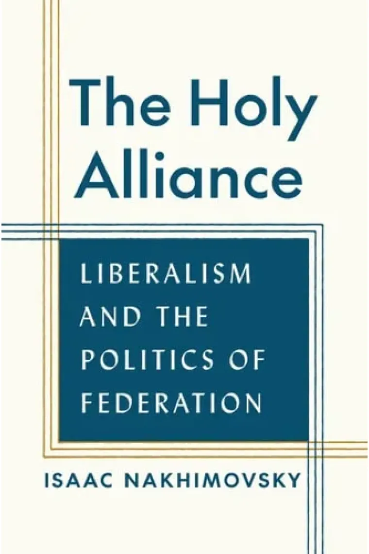 The Holy Alliance: Liberalism and the Politics of Federation (Inglés)