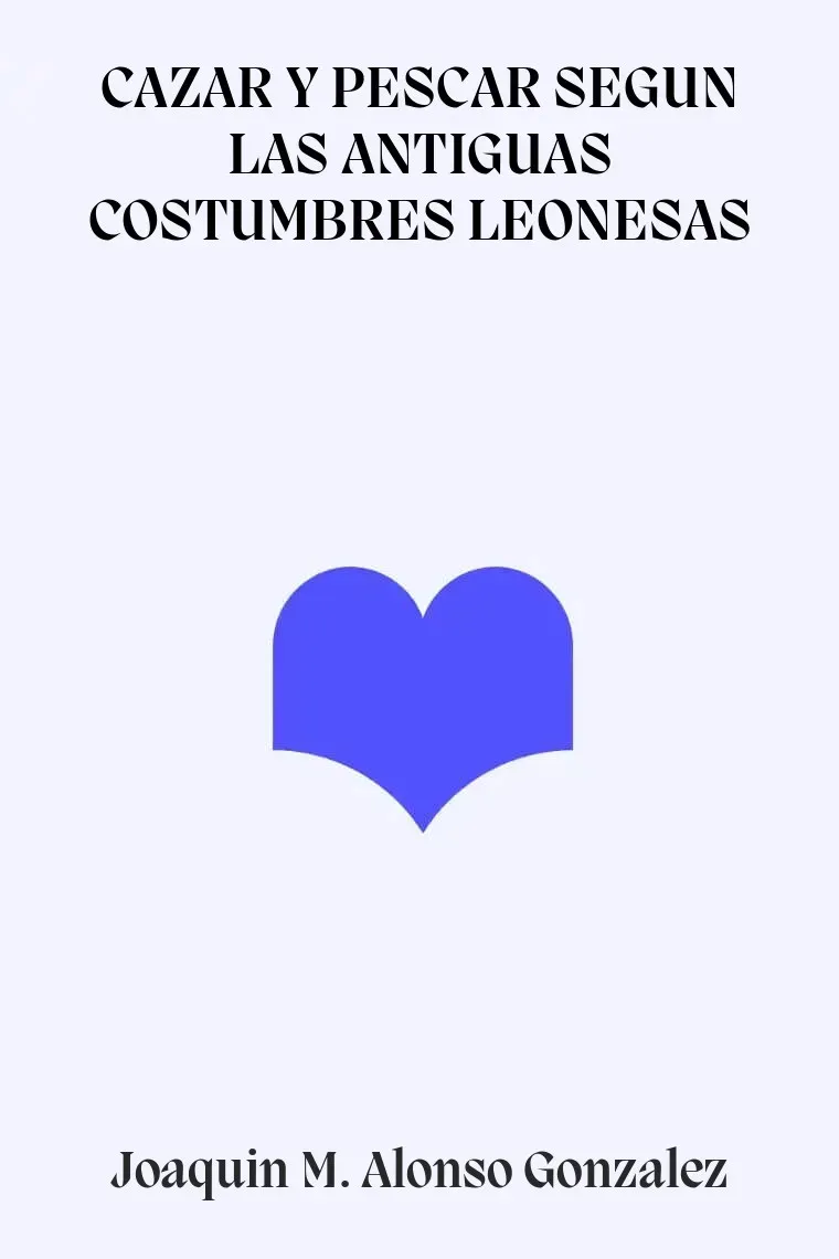 CAZAR Y PESCAR SEGUN LAS ANTIGUAS COSTUMBRES LEONESAS