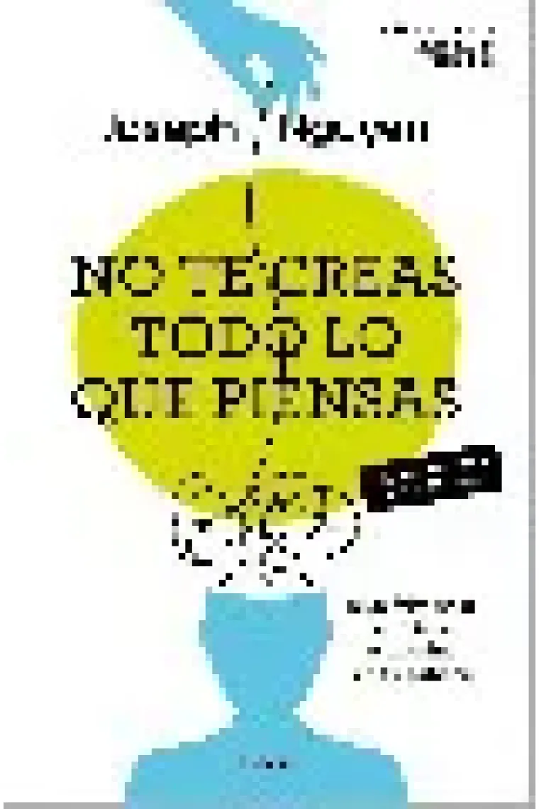 No te creas todo lo que piensas. El sufrimiento empieza y termina en tu cabeza (Edición ampliada y actualizada)