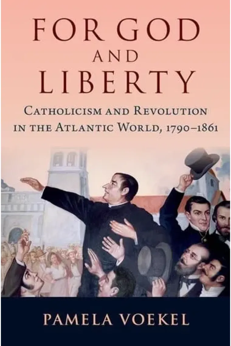 For God and Liberty: Catholicism and Revolution in the Atlantic World, 1790-1861 (Inglés)