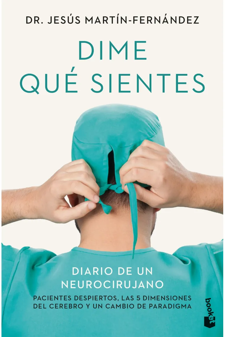Dime qué sientes. Diario de un neurocirujano. Pacientes despiertos, las 5 dimensiones del cerebro y un cambio de paradigma