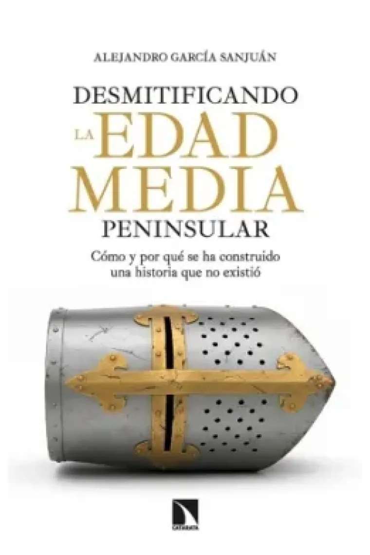 Desmitificando la Edad Media peninsular. Cómo y por qué se ha construido una historia que no existió