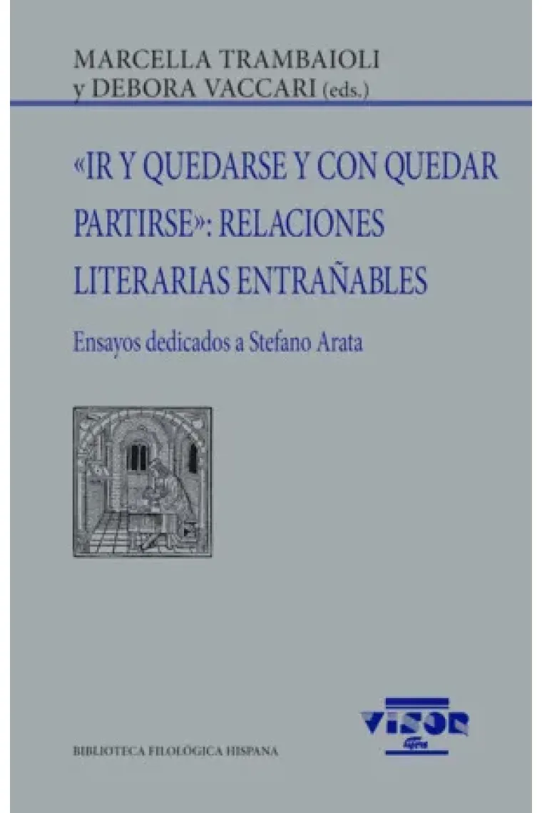 «Ir y quedarse y con quedar partirse»: Relaciones literarias entrañables (Ensayos dedicados a Stefano Arata)