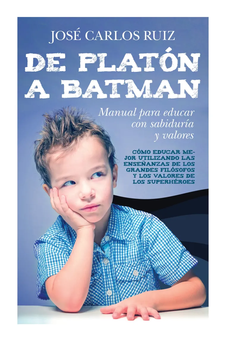 DE PLATÓN A BATMAN: MANUAL PARA EDUCAR CON SABIDURIA Y VALORE