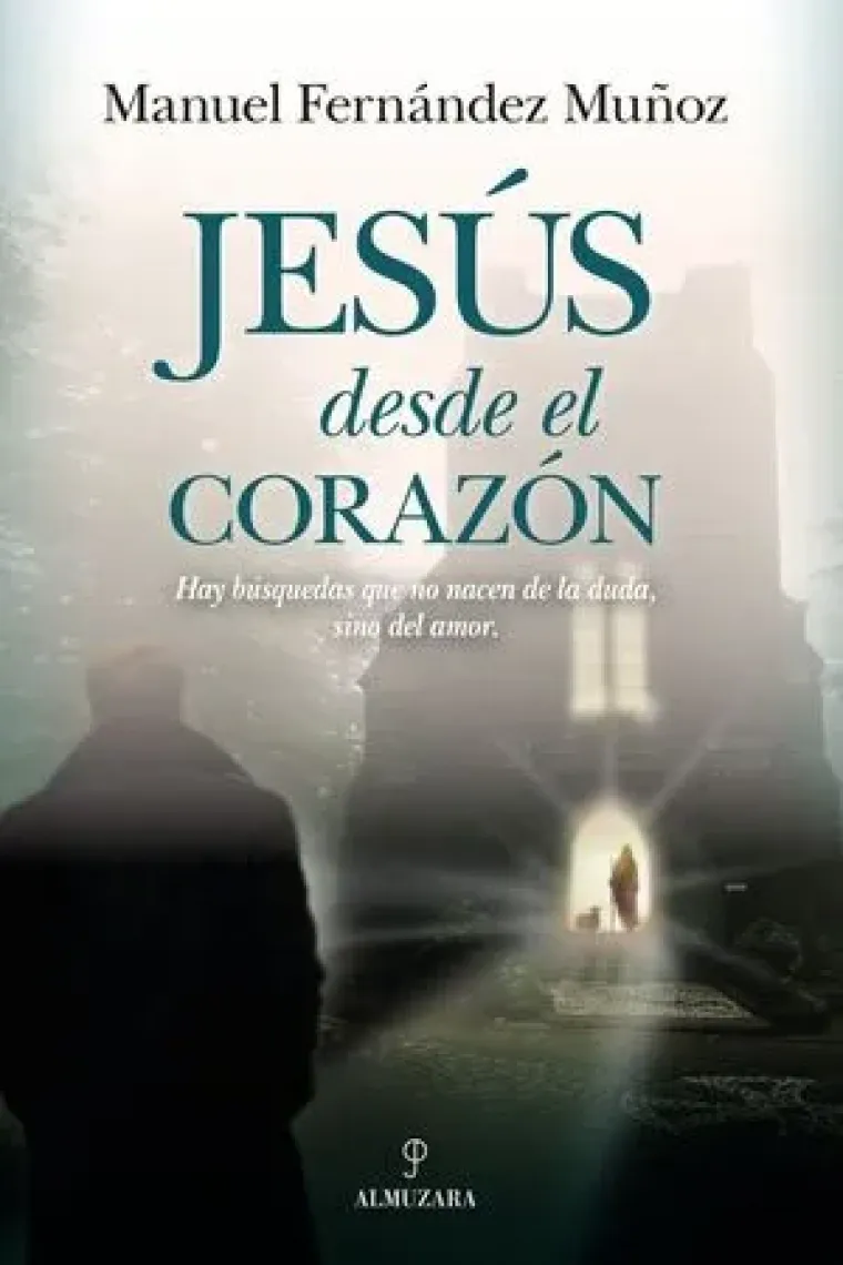 Jesús desde el corazón: hay búsquedas que no nacen de la duda sino del amor