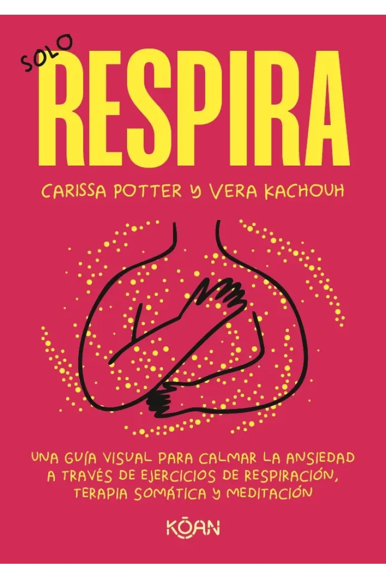 Solo respira. Una guía visual para calmar la ansiedad a través de ejercicios de respiración, terapia somática y meditación