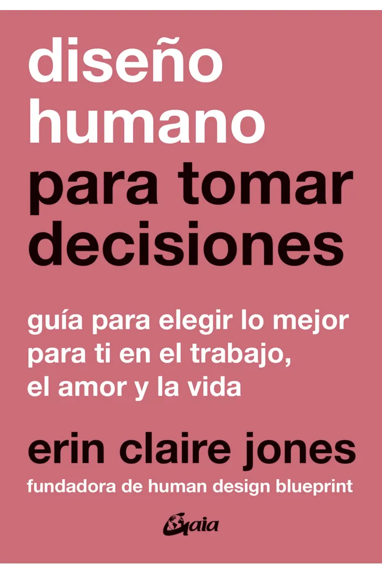 Diseño humano para tomar decisiones. Guía para elegir lo mejor para ti en el trabajo, el amor y la vida