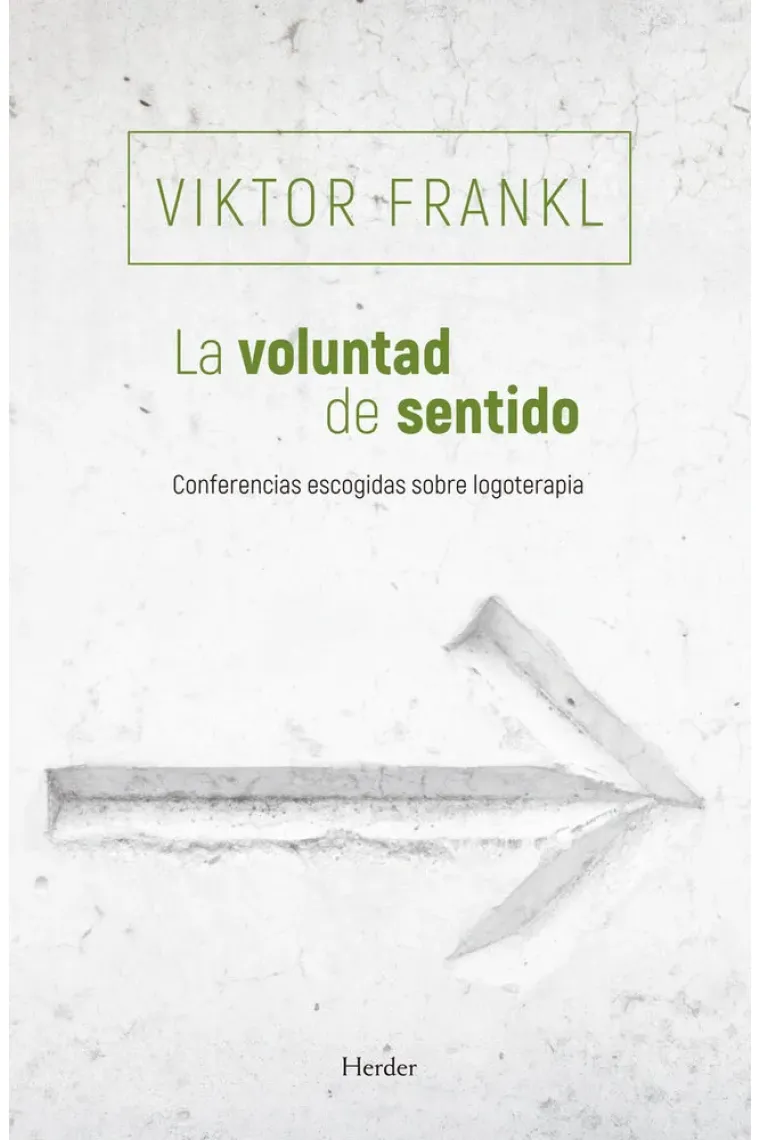 La voluntad de sentido. Conferencias escogidas sobre logoterapia
