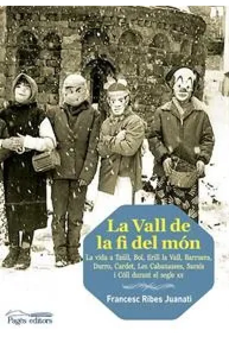 La Vall de la fi del món. La vida a Taüll, Erill la Vall, Barruera, Durro, Cardet, les Cabanasses, Saraís i Cöll durante el segle XX (Catalán)