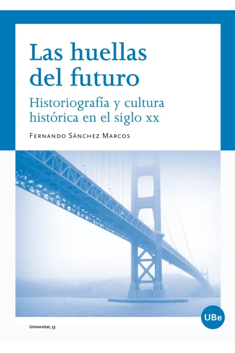 Las huellas del futuro. Historiografía y cultura histórica en el siglo XX