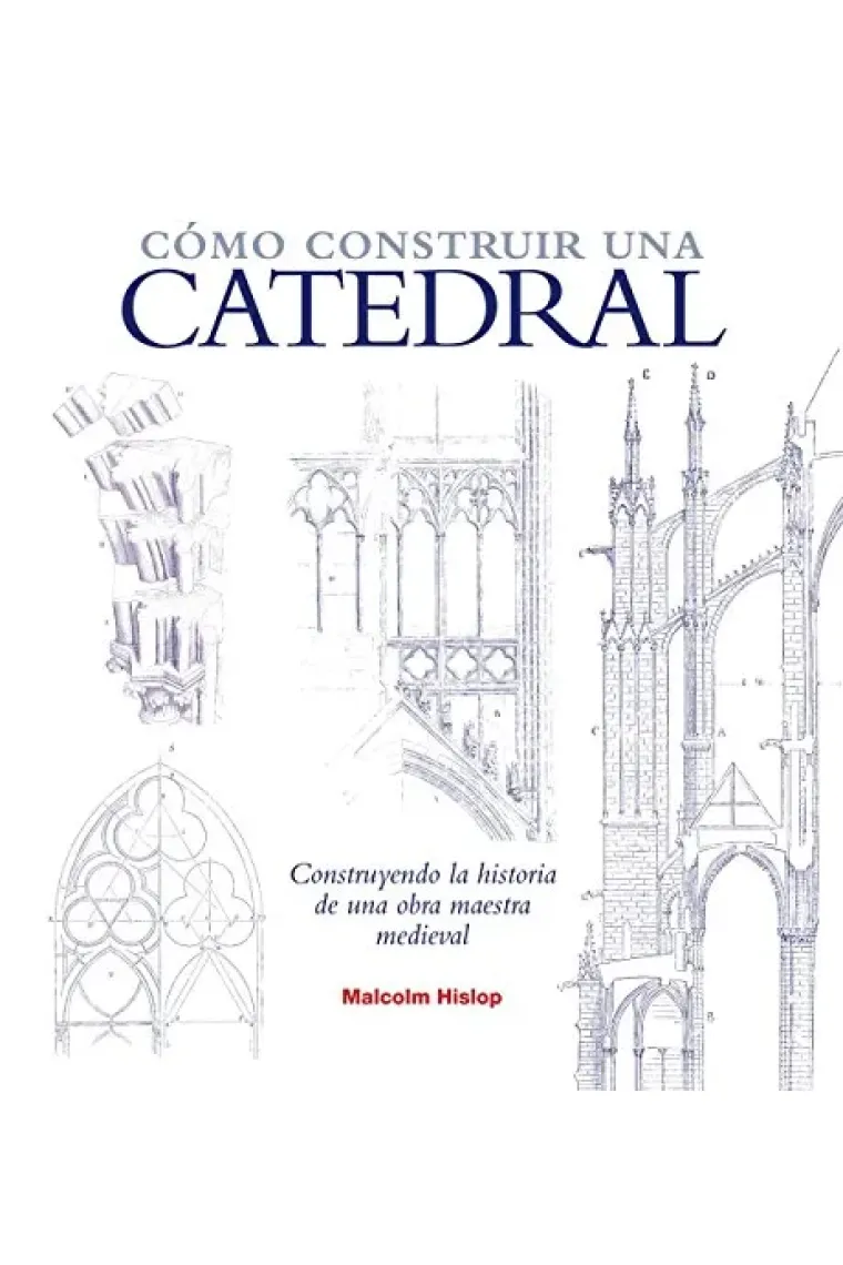 Cómo construir una catedral. Construyendo la historia de una obra maestra medieval