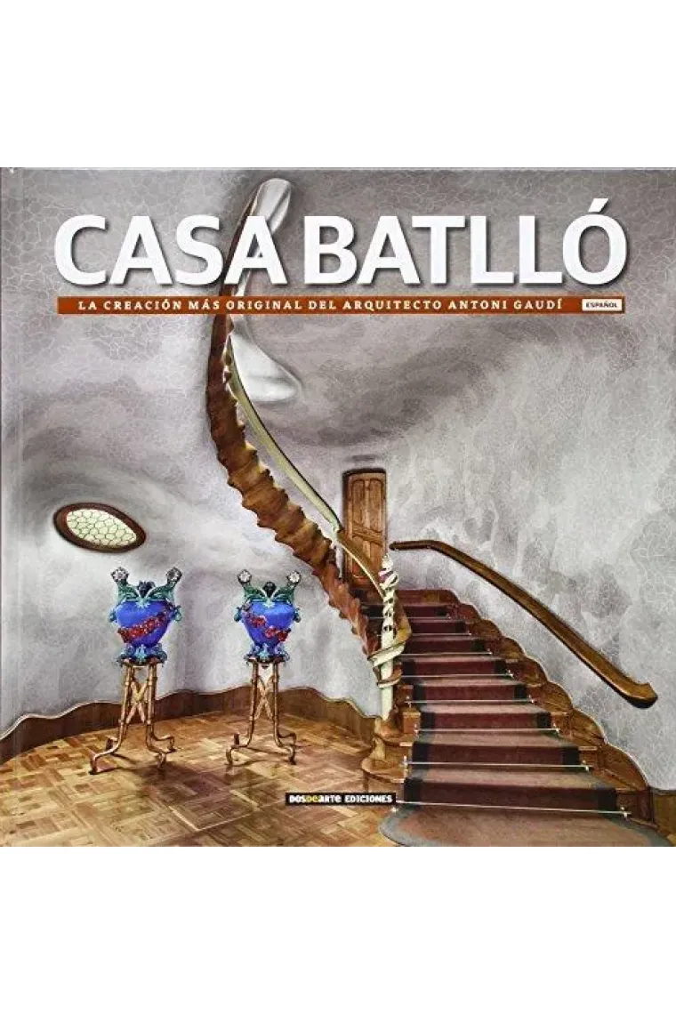 Casa Batlló. La creación más original de Antoni Gaudí (Castellano)