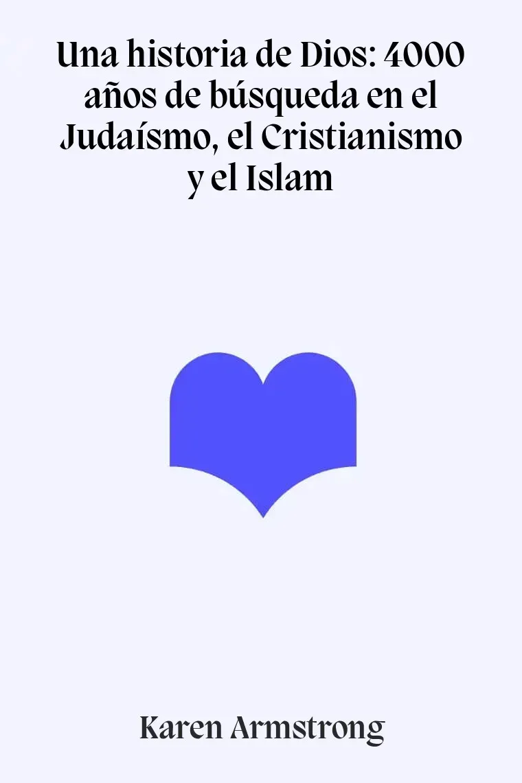 Una historia de Dios: 4000 años de búsqueda en el Judaísmo, el Cristianismo y el Islam