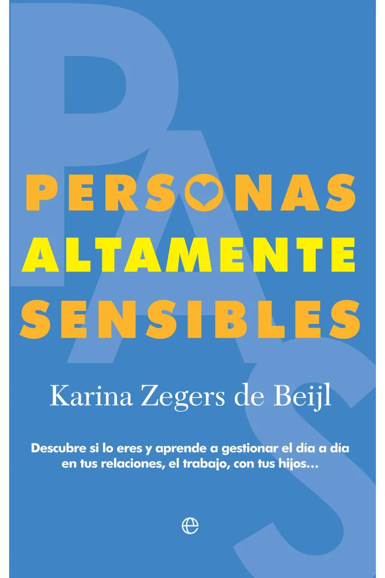 Personas Altamente Sensibles. Descubre si lo eres y aprende a gestionar el día a día en tus relaciones, el trabajo, con tus hijos…
