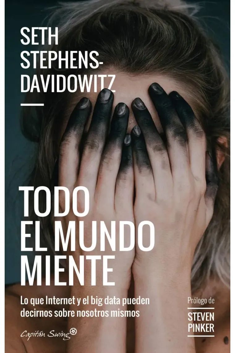 Todo el mundo miente. Lo que internet y el big data pueden decirnos sobre nosotros mismos
