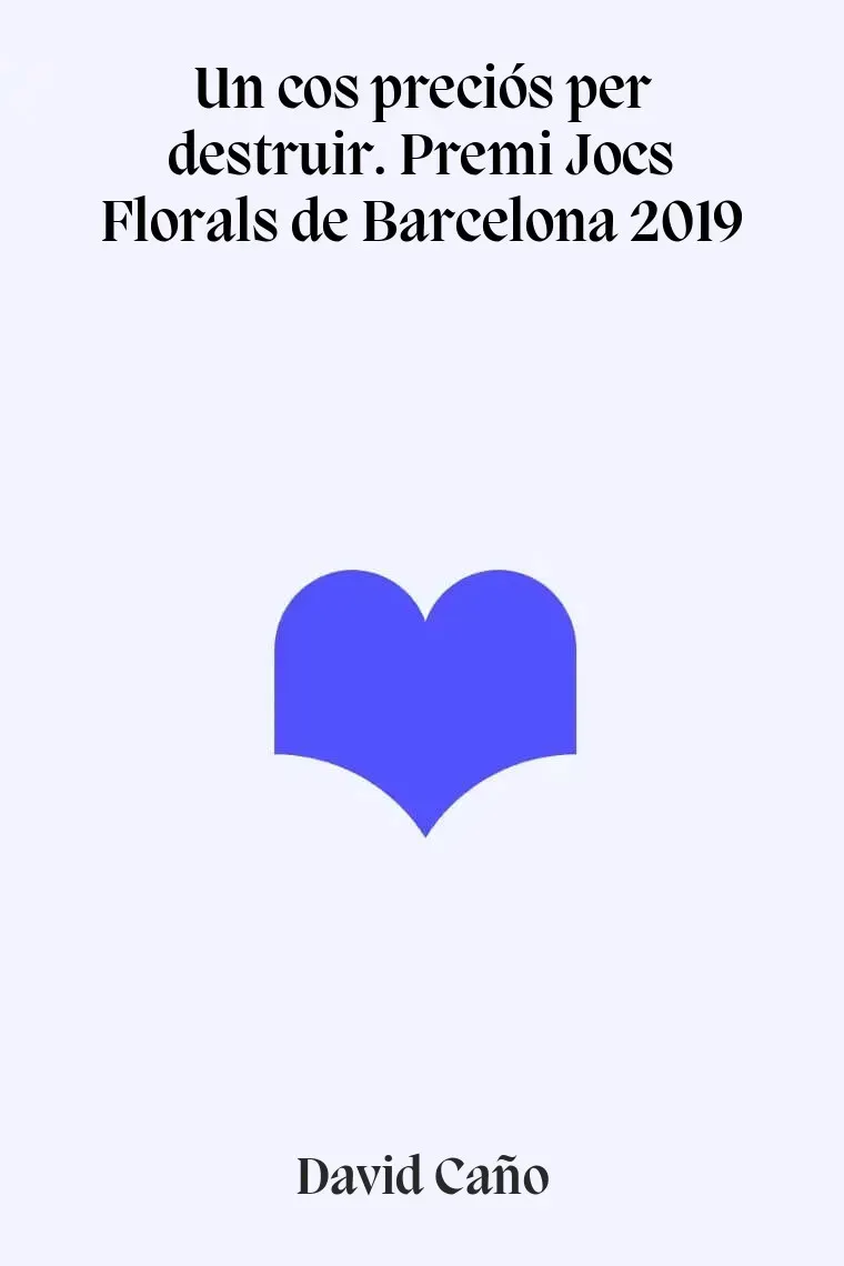 Un cos preciós per destruir. Premi Jocs Florals de Barcelona 2019 (Catalán)