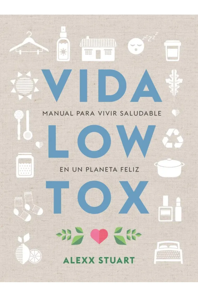 Vida Low Tox. Manual para vivir saludable en un planeta feliz.
