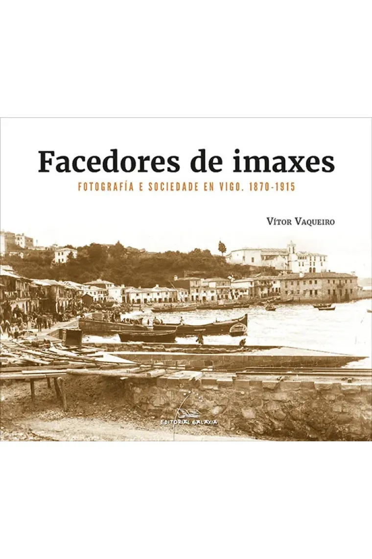 FACEDORES DE IMAXES FOTOGRAFIA E SOCIEDADE EN VIGO. 1870-19 (Gallego)