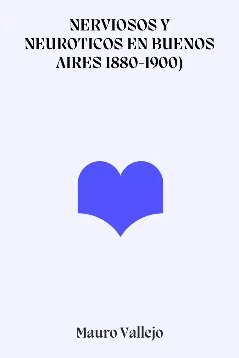 NERVIOSOS Y NEUROTICOS EN BUENOS AIRES 1880-1900)