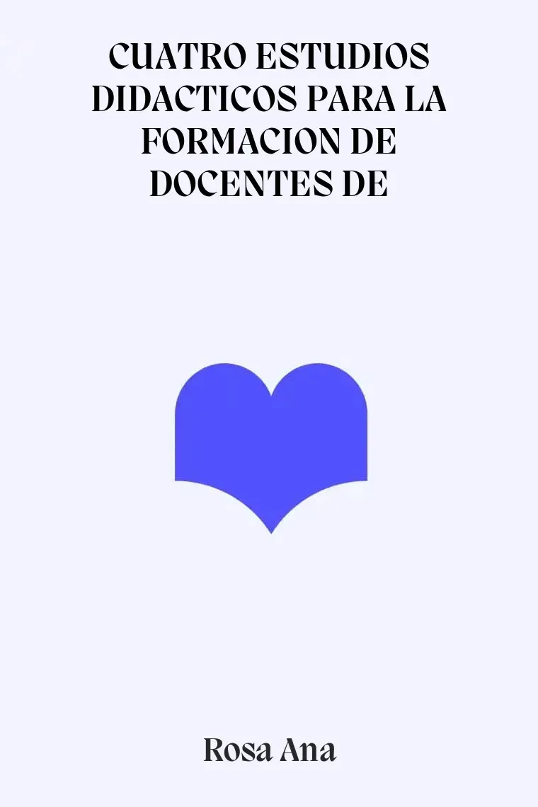 CUATRO ESTUDIOS DIDACTICOS PARA LA FORMACION DE DOCENTES DE
